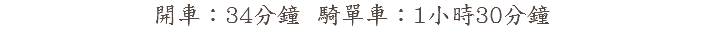 開車：34分鐘 騎單車：1小時30分鐘