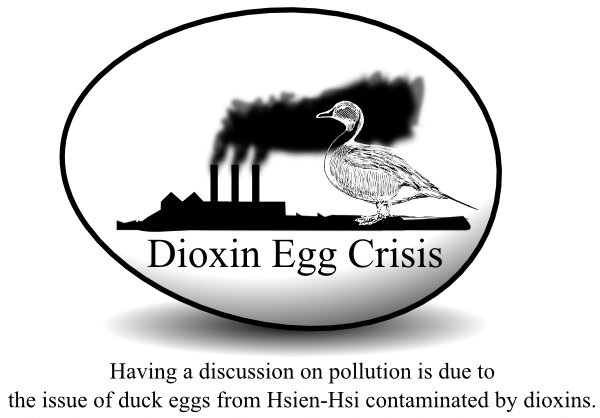 Dioxin Egg Crisis ~ Having a discussion on pollution is due to the issue of duck eggs from Hsien-Hsi contaminated by dioxins.